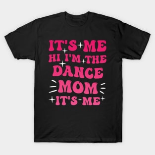 its me hi im the dance mom its me mothers day design for mom T-Shirt